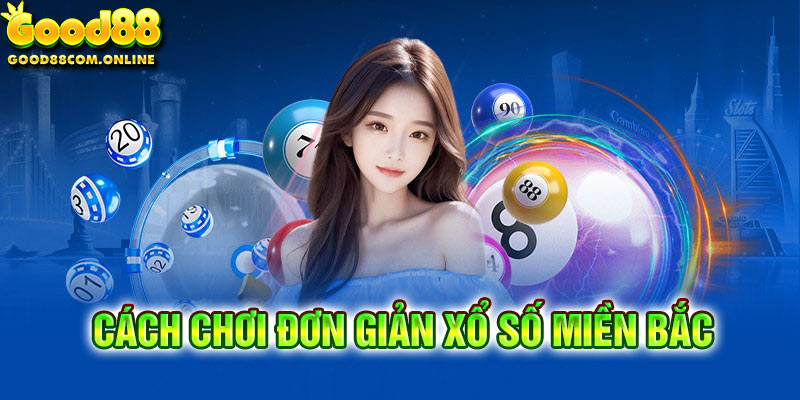 Luật chơi xổ số miền bắc dễ nhớ dễ hiểu