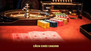 Cách Chơi Casino - 10 Chiến Lược Casino Giúp Bạn Tránh Thua Lỗ Nặng