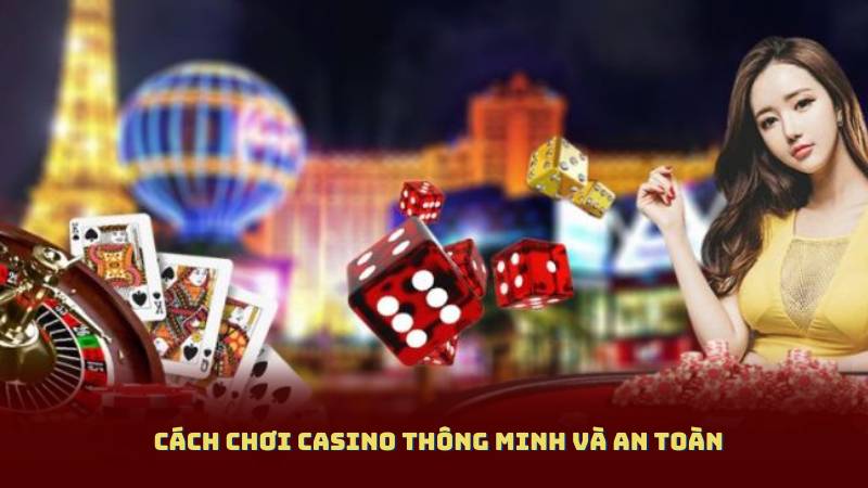 Cách Chơi Casino Thông Minh Và An Toàn